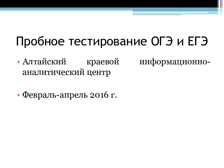 Пробное тестирование ОГЭ и ЕГЭ Алтайский краевой информационно-аналитический центр Февраль-апрель 2016 г.