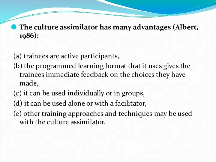 The culture assimilator has many advantages (Albert, 1986): (a) trainees are