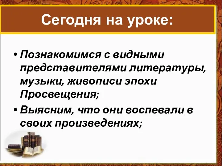 Познакомимся с видными представителями литературы, музыки, живописи эпохи Просвещения; Выясним, что