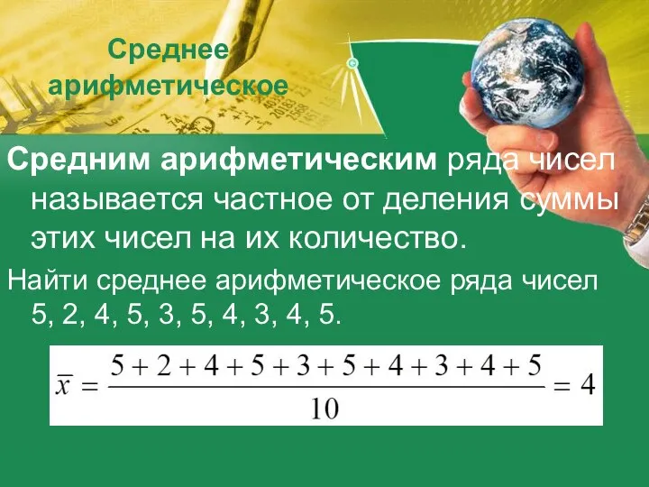 Среднее арифметическое Средним арифметическим ряда чисел называется частное от деления суммы