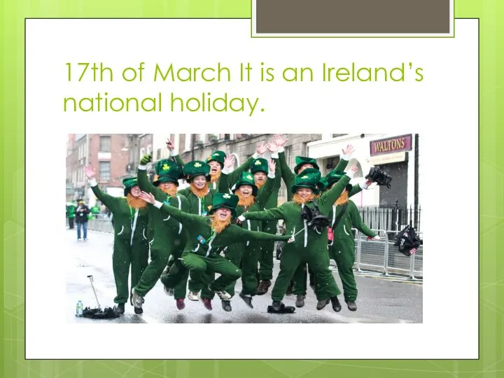 17th of March It is an Ireland’s national holiday.