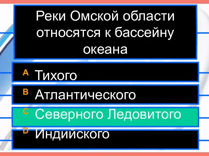 Реки Омской области относятся к бассейну океана A Тихого B Атлантического C Северного Ледовитого D Индийского