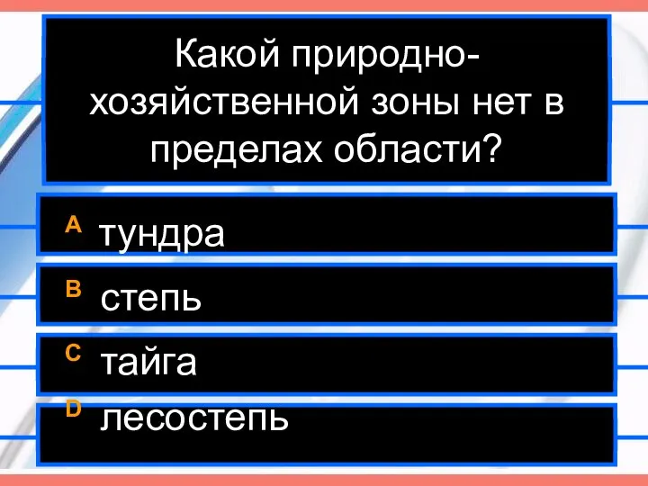 Какой природно-хозяйственной зоны нет в пределах области? A тундра B степь C тайга D лесостепь