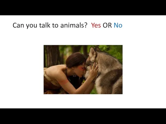 Can you talk to animals? Yes OR No