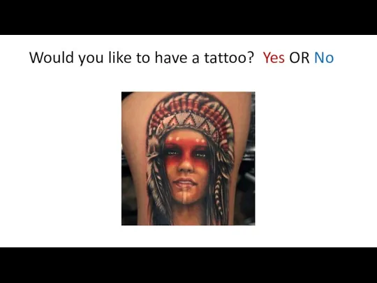 Would you like to have a tattoo? Yes OR No