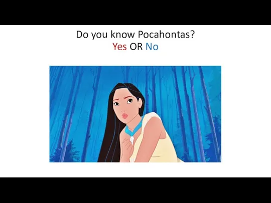 Do you know Pocahontas? Yes OR No