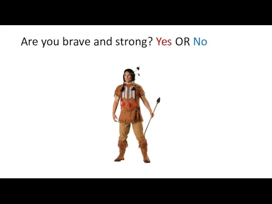 Are you brave and strong? Yes OR No