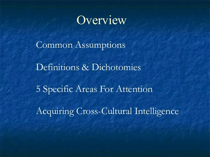 Overview Common Assumptions Definitions & Dichotomies 5 Specific Areas For Attention Acquiring Cross-Cultural Intelligence