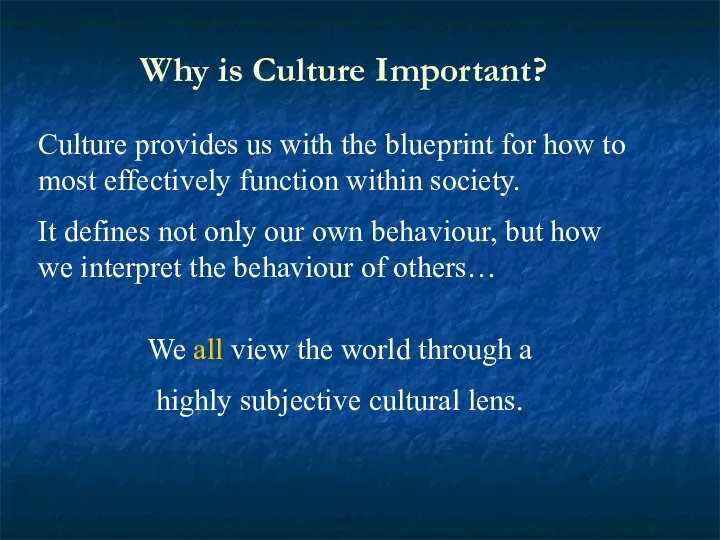 Why is Culture Important? Culture provides us with the blueprint for