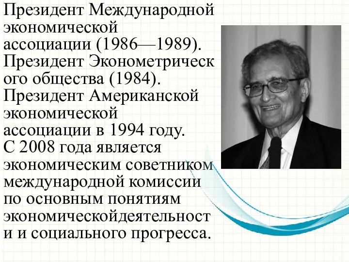 Президент Международной экономической ассоциации (1986—1989). Президент Эконометрического общества (1984). Президент Американской