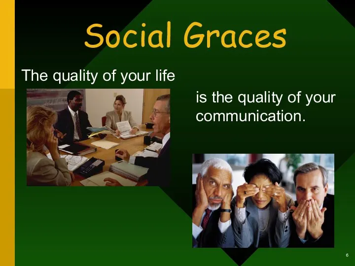 Social Graces The quality of your life is the quality of your communication. 6
