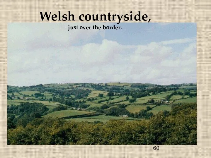 Welsh countryside, just over the border.