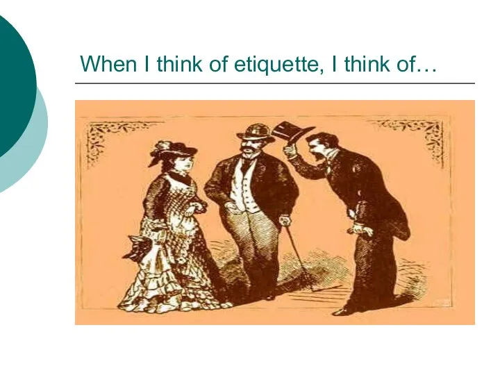 When I think of etiquette, I think of…