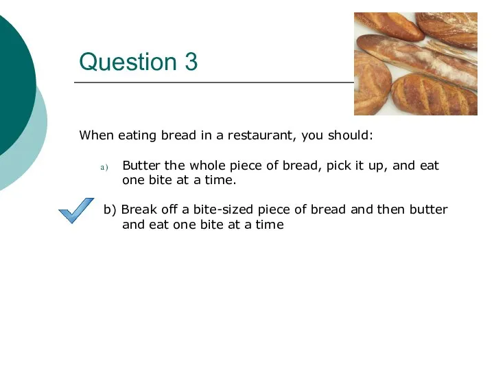 Question 3 When eating bread in a restaurant, you should: Butter