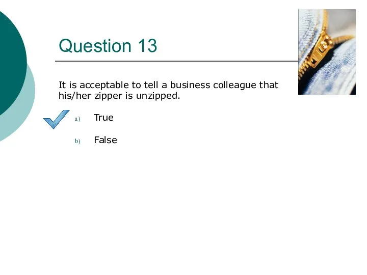 Question 13 It is acceptable to tell a business colleague that