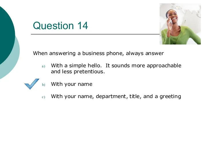 Question 14 When answering a business phone, always answer With a