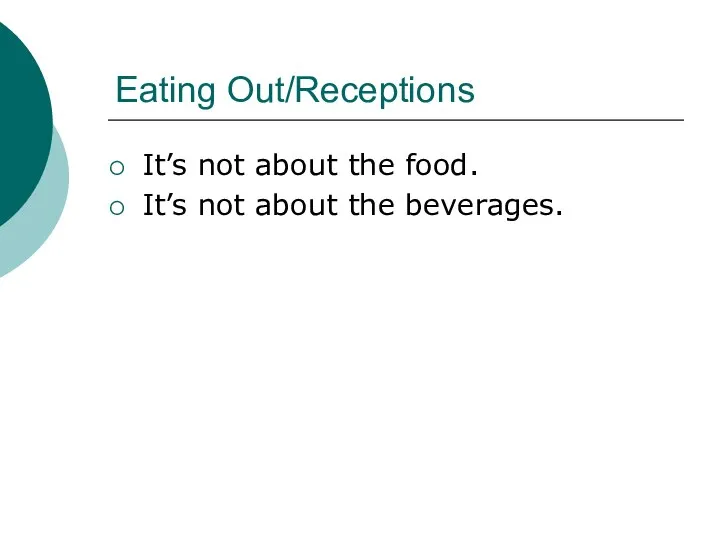Eating Out/Receptions It’s not about the food. It’s not about the beverages.