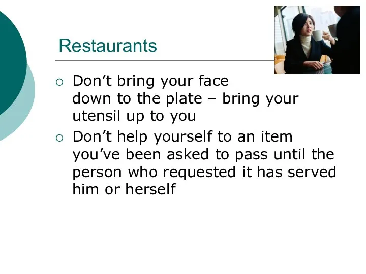 Restaurants Don’t bring your face down to the plate – bring