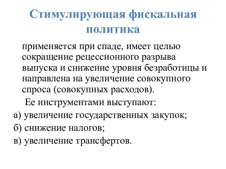 Стимулирующая фискальная политика применяется при спаде, имеет целью сокращение рецессионного разрыва