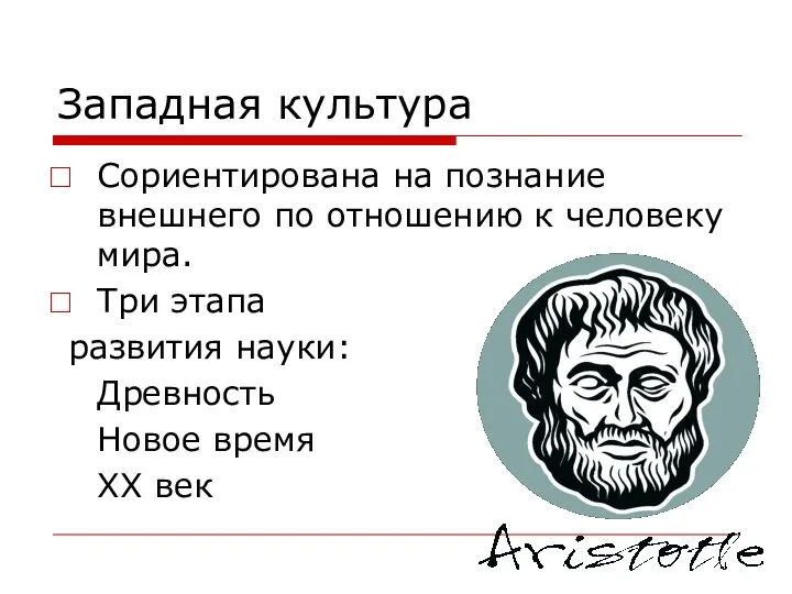 Западная культура Сориентирована на познание внешнего по отношению к человеку мира.