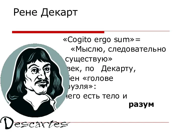 Рене Декарт «Cogito ergo sum»= «Мыслю, следовательно существую» Человек, по Декарту,