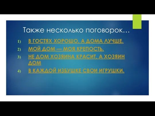 Также несколько поговорок… В ГОСТЯХ ХОРОШО, А ДОМА ЛУЧШЕ. МОЙ ДОМ