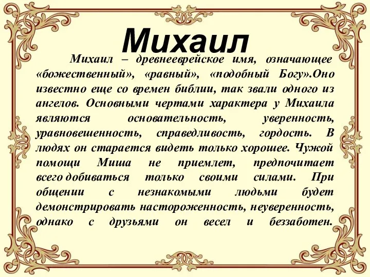 Михаил Михаил – древнееврейское имя, означающее «божественный», «равный», «подобный Богу».Оно известно