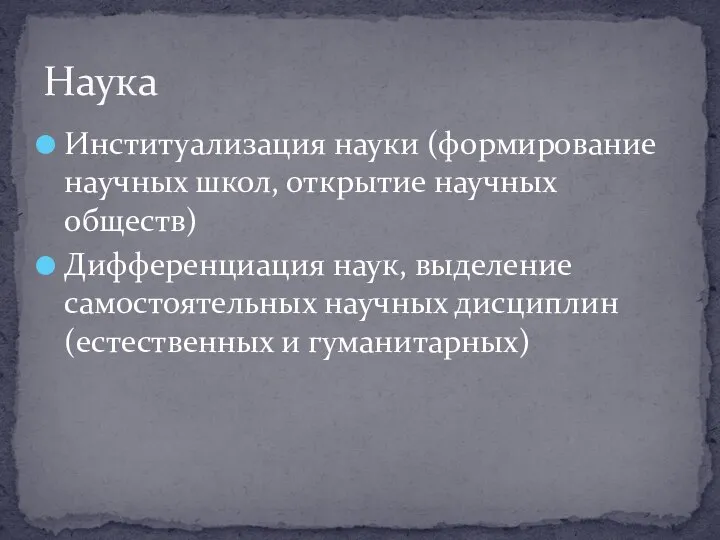 Институализация науки (формирование научных школ, открытие научных обществ) Дифференциация наук, выделение