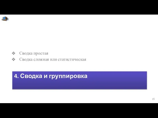 4. Сводка и группировка Сводка простая Сводка сложная или статистическая