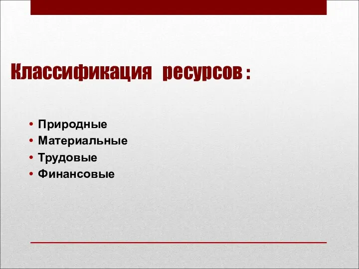 Классификация ресурсов : Природные Материальные Трудовые Финансовые