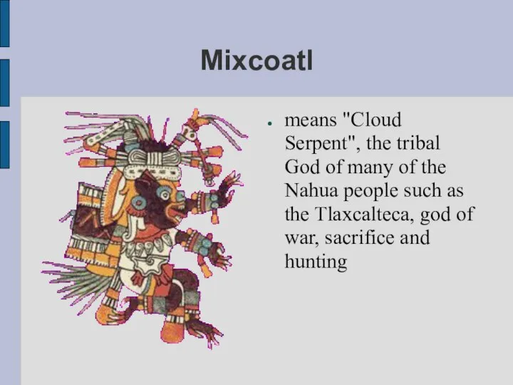 Mixcoatl means "Cloud Serpent", the tribal God of many of the