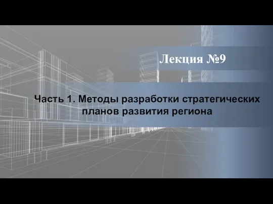 Лекция №9 Часть 1. Методы разработки стратегических планов развития региона