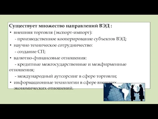 Существует множество направлений ВЭД : внешняя торговля (экспорт-импорт): - производственное кооперирование