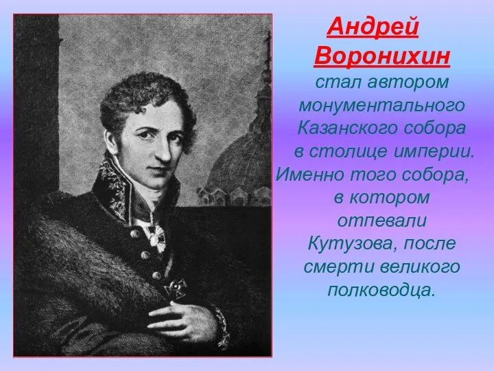 Андрей Воронихин стал автором монументального Казанского собора в столице империи. Именно