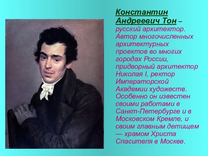 Константин Андреевич Тон – русский архитектор. Автор многочисленных архитектурных проектов во