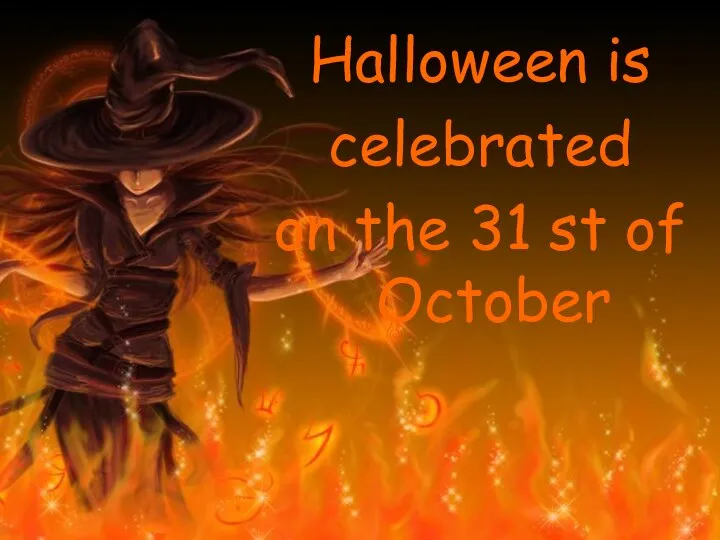 Halloween is celebrated on the 31 st of October