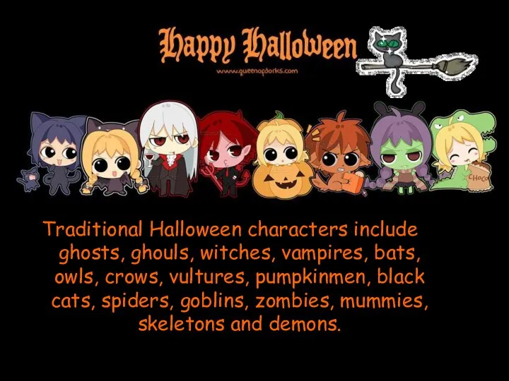 Traditional Halloween characters include ghosts, ghouls, witches, vampires, bats, owls, crows,