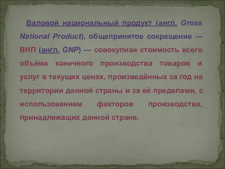 Валовой национальный продукт (англ. Gross National Product), общепринятое сокращение — ВНП