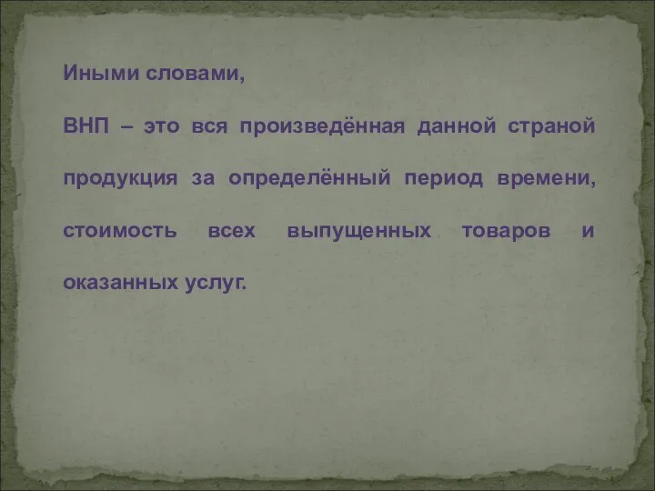 Иными словами, ВНП – это вся произведённая данной страной продукция за