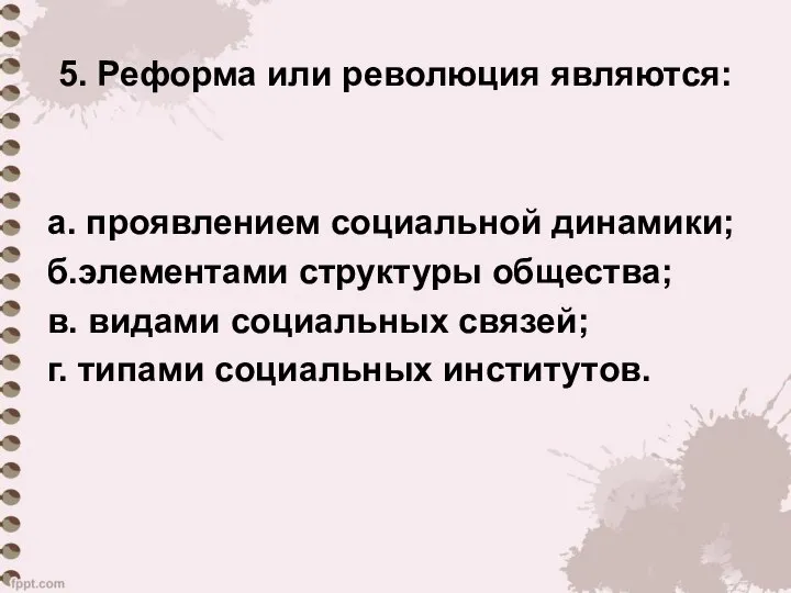 5. Реформа или революция являются: а. проявлением социальной динамики; б.элементами структуры