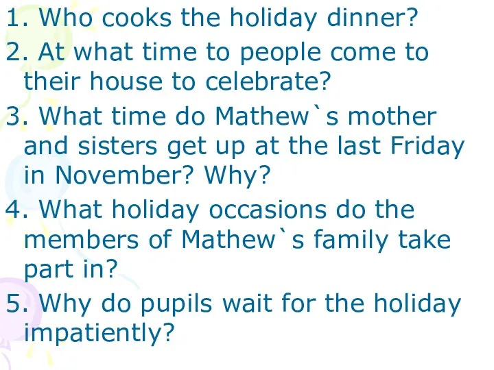 1. Who cooks the holiday dinner? 2. At what time to