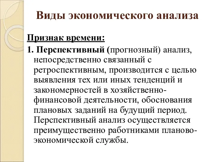 Виды экономического анализа Признак времени: 1. Перспективный (прогнозный) анализ, непосредственно связанный