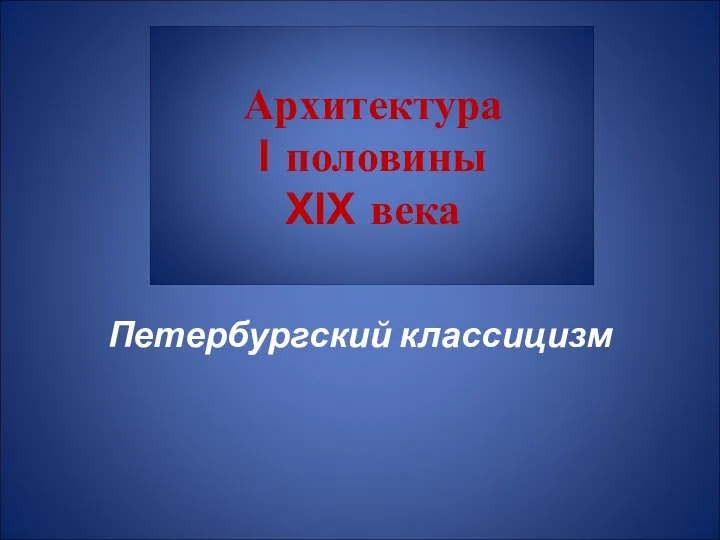 Архитектура I половины XIX века Петербургский классицизм