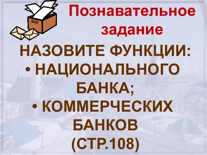 Познавательное задание НАЗОВИТЕ ФУНКЦИИ: НАЦИОНАЛЬНОГО БАНКА; КОММЕРЧЕСКИХ БАНКОВ (СТР.108)