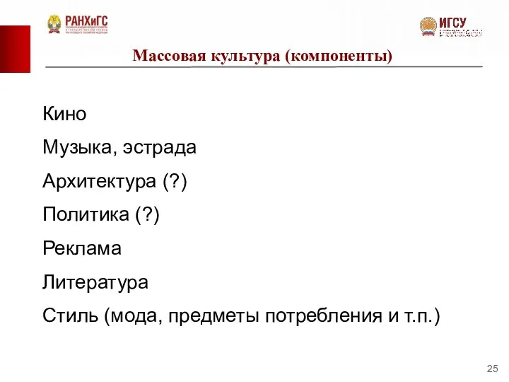 Массовая культура (компоненты) Кино Музыка, эстрада Архитектура (?) Политика (?) Реклама