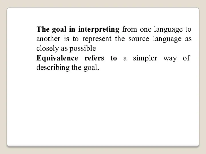 The goal in interpreting from one language to another is to