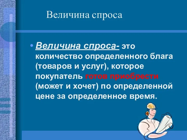 Величина спроса- это количество определенного блага (товаров и услуг), которое покупатель