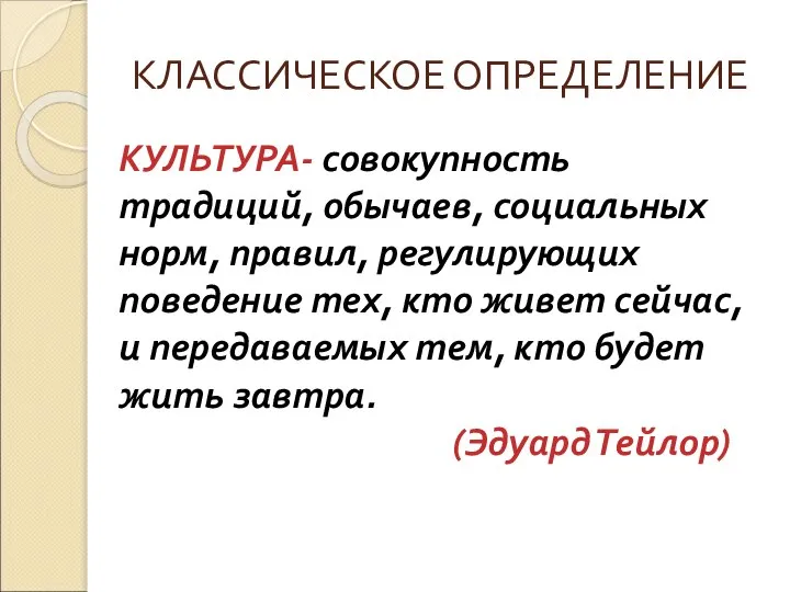 КЛАССИЧЕСКОЕ ОПРЕДЕЛЕНИЕ КУЛЬТУРА- совокупность традиций, обычаев, социальных норм, правил, регулирующих поведение