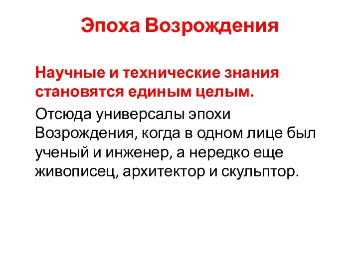 Эпоха Возрождения Научные и технические знания становятся единым целым. Отсюда универсалы