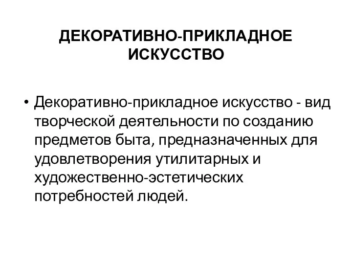 ДЕКОРАТИВНО-ПРИКЛАДНОЕ ИСКУССТВО Декоративно-прикладное искусство - вид творческой деятельности по созданию предметов